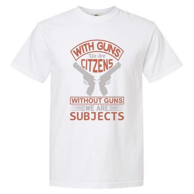 With Guns We Are Citzens Without Guns We Are Subjects Garment-Dyed Heavyweight T-Shirt