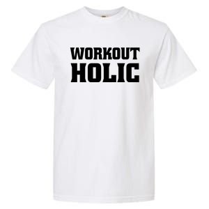 Workoutholic Gift Garment-Dyed Heavyweight T-Shirt