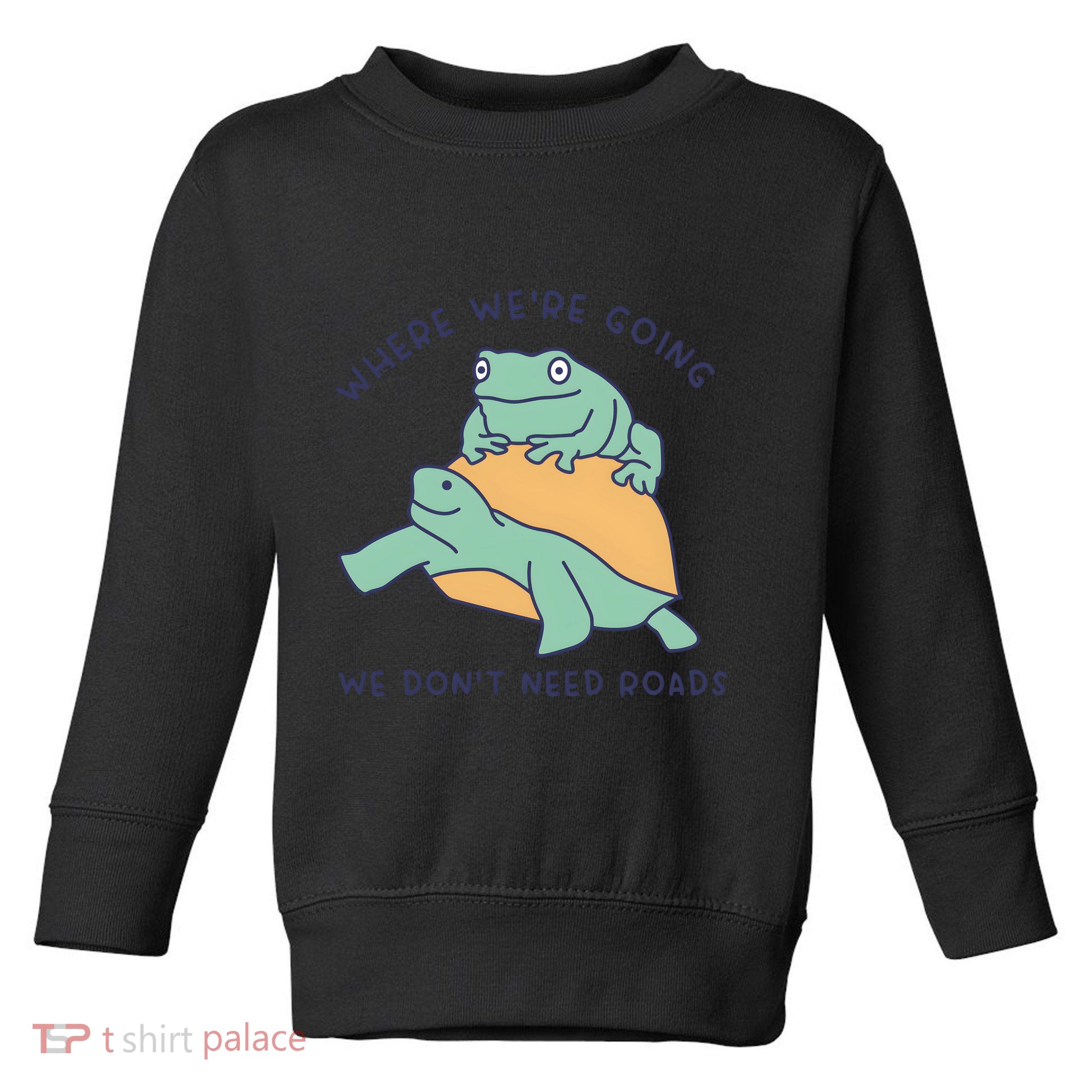 WeRe Going We DonT Need Roads Toddler Sweatshirt