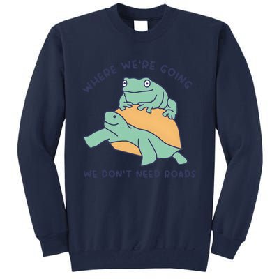 WeRe Going We DonT Need Roads Tall Sweatshirt