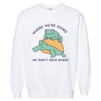 WeRe Going We DonT Need Roads Garment-Dyed Sweatshirt