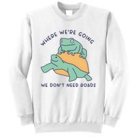 WeRe Going We DonT Need Roads Sweatshirt