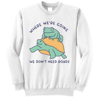 WeRe Going We DonT Need Roads Sweatshirt