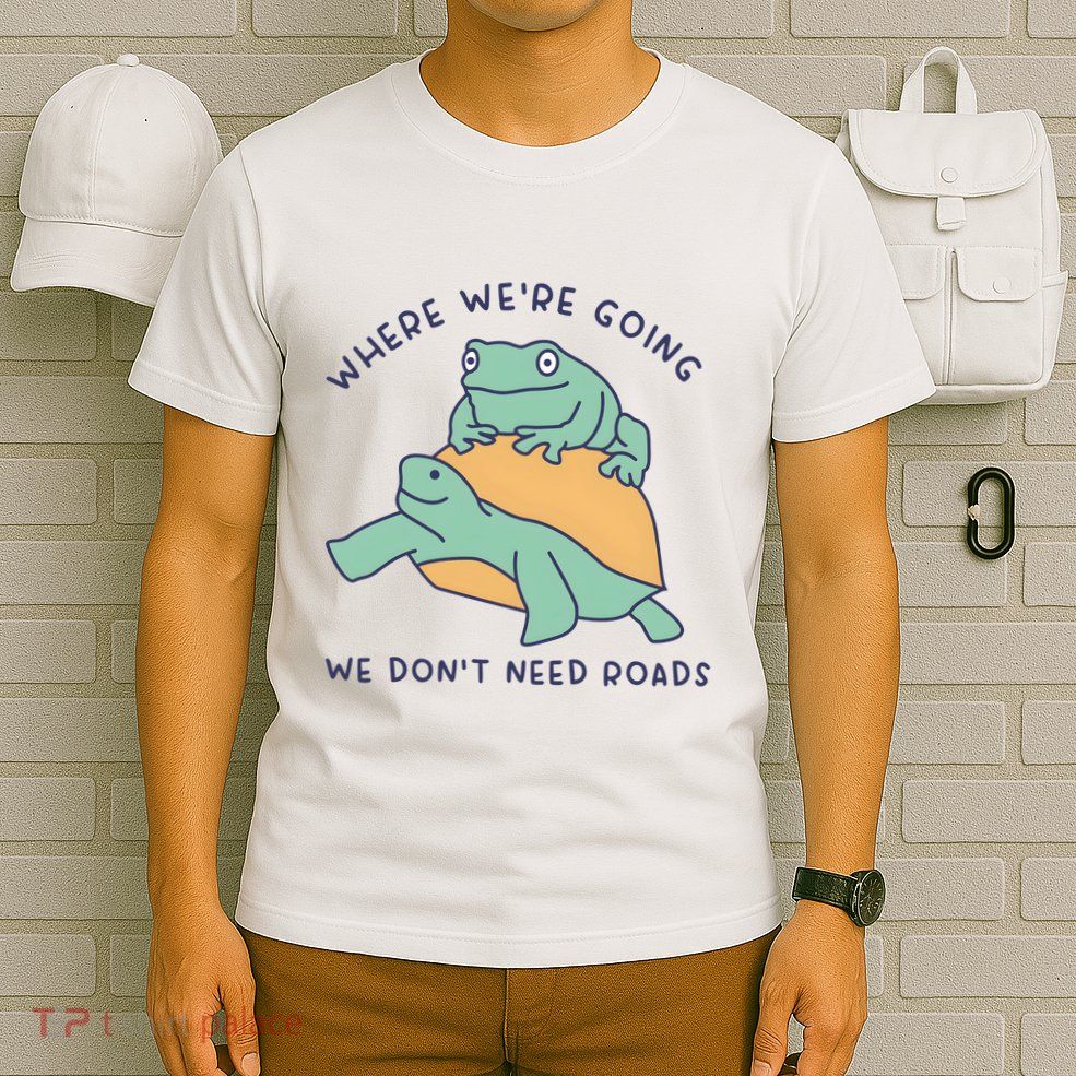 WeRe Going We DonT Need Roads T-Shirt