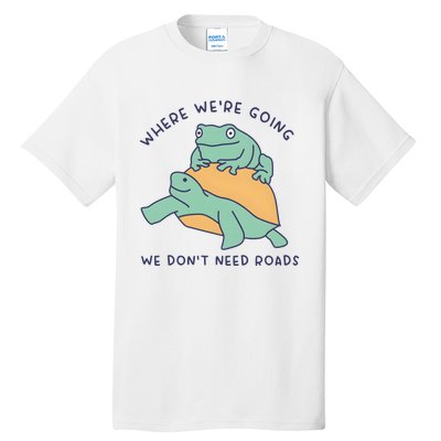 WeRe Going We DonT Need Roads Tall T-Shirt