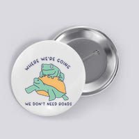 WeRe Going We DonT Need Roads Button