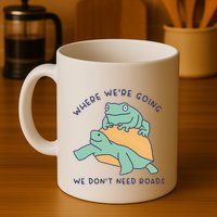 WeRe Going We DonT Need Roads Mug