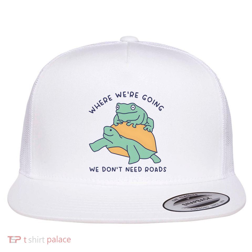 WeRe Going We DonT Need Roads Flatbill Hat