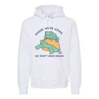 WeRe Going We DonT Need Roads Premium Hoodie