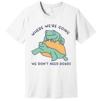 WeRe Going We DonT Need Roads Premium T-Shirt