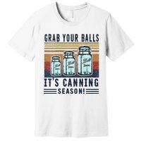 Womens Grab Your Balls Its Canning Season Premium T-Shirt