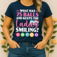 What Has 75 Balls And Keeps The Ladies Smiling Bingo Player Womens T-Shirt