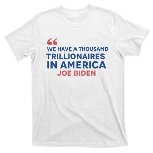 We Have A Thousand Trillionaires In America Biden T-Shirt