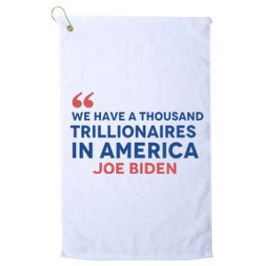 We Have A Thousand Trillionaires In America Biden Platinum Collection Golf Towel