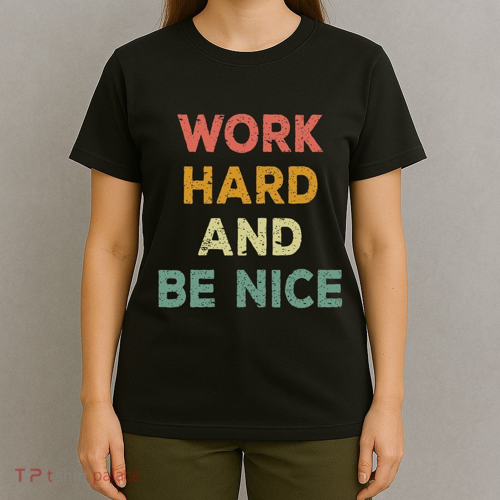 Work Hard And Be Nice Inspirational Positive Quote T-Shirt
