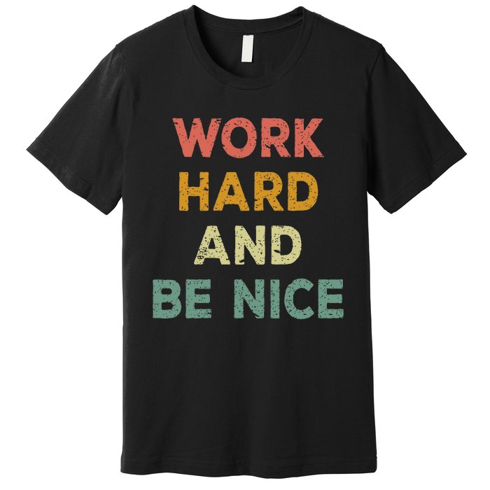 Work Hard And Be Nice Inspirational Positive Quote Premium T-Shirt