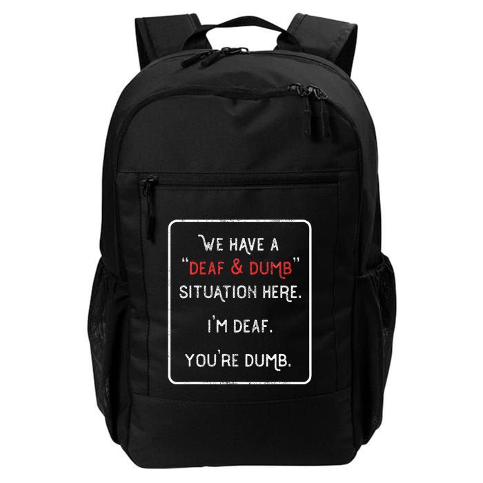 We Have A Deaf And Dumb Situation Here IM Deaf YouRe Dumb Daily Commute Backpack