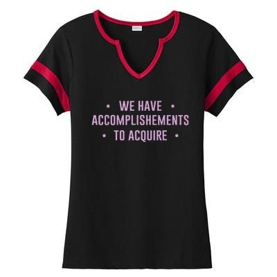 We Have Accomplishments To Acquire Funny Pin.K Ladies Halftime Notch Neck Tee