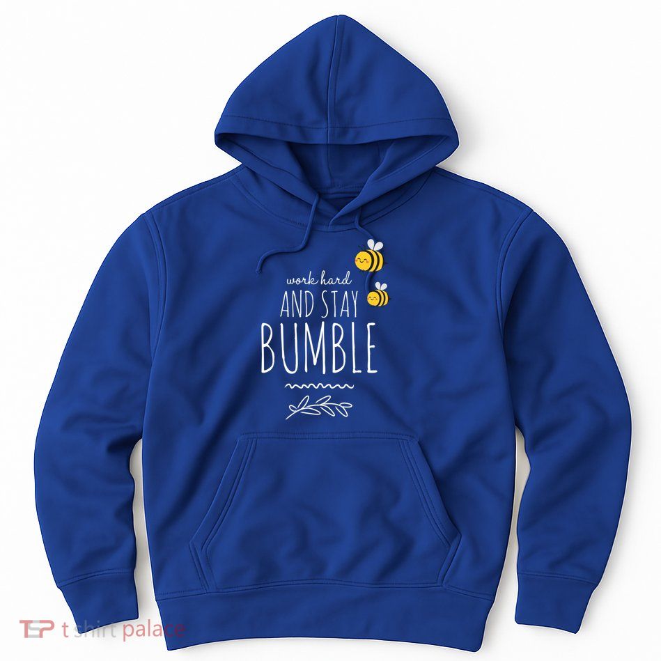 Work Hard And Stay Bumble Funny Bee Humble Great Gift Hoodie