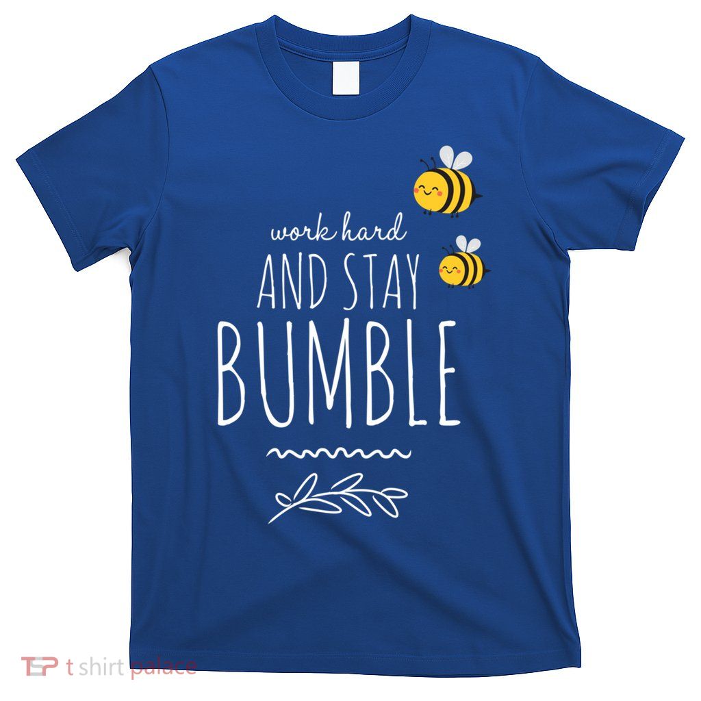 Work Hard And Stay Bumble Funny Bee Humble Great Gift T-Shirt