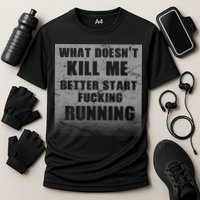 What Doesn't Kill Me Better Start Running Performance Shirt