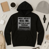 What Doesn't Kill Me Better Start Running Hoodie