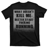 What Doesn't Kill Me Better Start Running T-Shirt