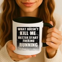 What Doesn't Kill Me Better Start Running Mug