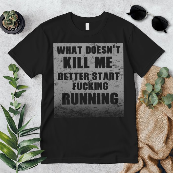 What Doesn't Kill Me Better Start Running Premium T-Shirt