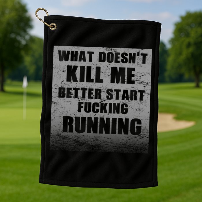 What Doesn't Kill Me Better Start Running Golf Towel