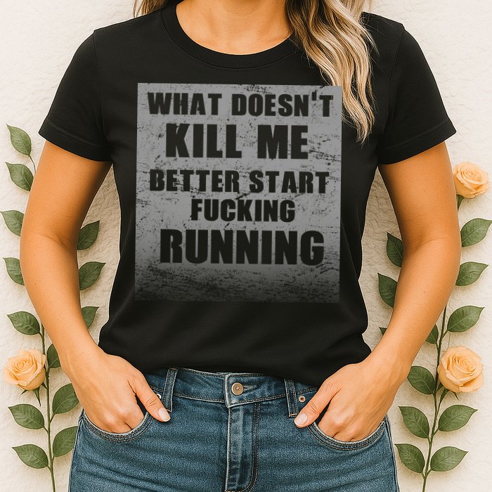 What Doesn't Kill Me Better Start Running Womens T-Shirt