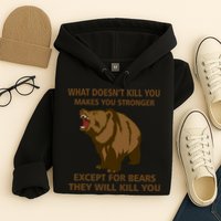 What Doesn't Kill You Makes You Stronger Except For Bears Hoodie
