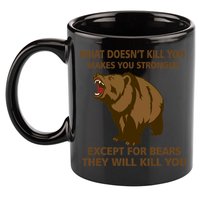 What Doesn't Kill You Makes You Stronger Except For Bears 11oz C Handle Ceramic Mug