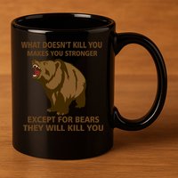 What Doesn't Kill You Makes You Stronger Except For Bears 11oz C Handle Ceramic Mug