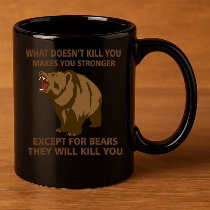 What Doesn't Kill You Makes You Stronger Except For Bears 11oz C Handle Ceramic Mug