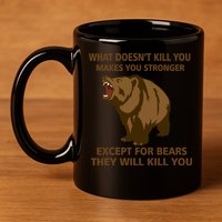 What Doesn't Kill You Makes You Stronger Except For Bears 11oz C Handle Ceramic Mug