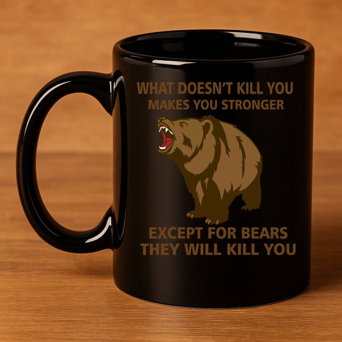 What Doesn't Kill You Makes You Stronger Except For Bears 11oz C Handle Ceramic Mug