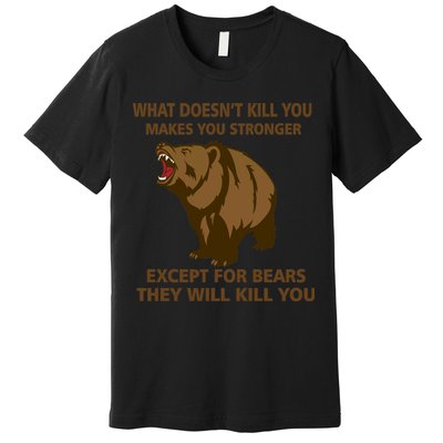 What Doesn't Kill You Makes You Stronger Except For Bears Premium T-Shirt