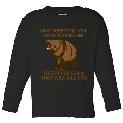 What Doesn't Kill You Makes You Stronger Except For Bears Toddler Long Sleeve Shirt
