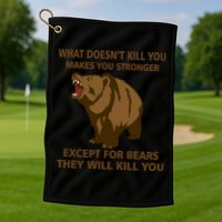 What Doesn't Kill You Makes You Stronger Except For Bears Golf Towel