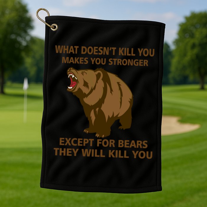 What Doesn't Kill You Makes You Stronger Except For Bears Golf Towel