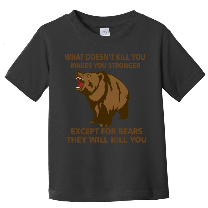 What Doesn't Kill You Makes You Stronger Except For Bears Toddler T-Shirt