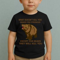 What Doesn't Kill You Makes You Stronger Except For Bears Toddler T-Shirt