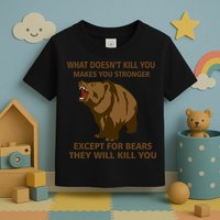 What Doesn't Kill You Makes You Stronger Except For Bears Toddler T-Shirt
