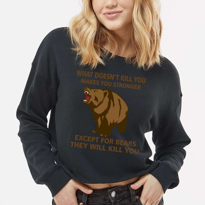 What Doesn't Kill You Makes You Stronger Except For Bears Cropped Pullover Crew