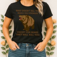 What Doesn't Kill You Makes You Stronger Except For Bears Womens T-Shirt