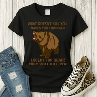 What Doesn't Kill You Makes You Stronger Except For Bears Womens T-Shirt