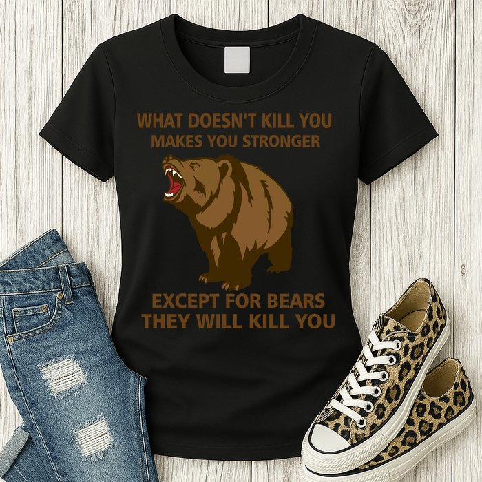 What Doesn't Kill You Makes You Stronger Except For Bears Womens T-Shirt