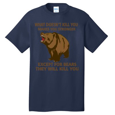 What Doesn't Kill You Makes You Stronger Except For Bears Tall T-Shirt