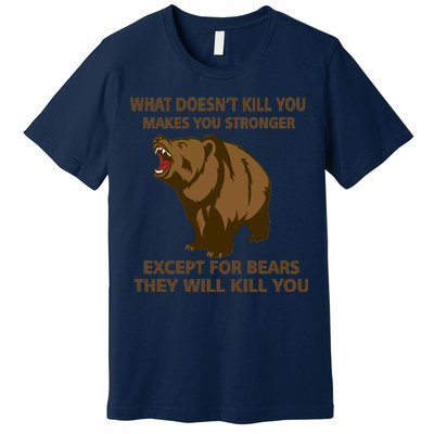 What Doesn't Kill You Makes You Stronger Except For Bears Premium T-Shirt